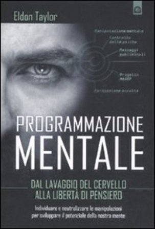 Programmazione mentale. Dal lavaggio del cervello alla libertà di pensiero Eldon Taylor