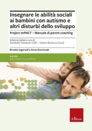 Insegnare le abilità sociali ai bambini con autismo e altri disturbi dello sviluppo. Project imPACT. Manuale di parent coaching Brooke Ingersoll