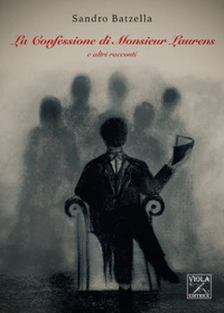 La confessione di Monsieur Laurens e altri racconti Sandro Batzella