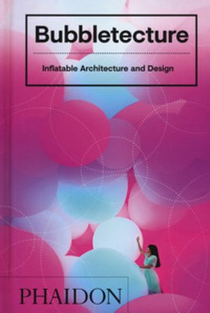Bubbletecture. Inflatable architecture and design. Ediz. a colori Sharon Francis