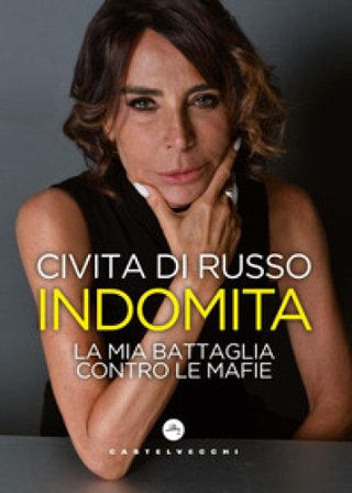 Indomita. La mia battaglia contro le mafie Civita Di Russo