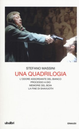 Una quadrilogia: L'odore assordante del bianco-Processo a Dio-Memorie del boia-La fine di Shavuoth Stefano Massini