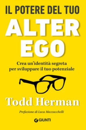 Il potere del tuo alter ego. Crea un'identità segreta per sviluppare il tuo potenziale Todd Herman