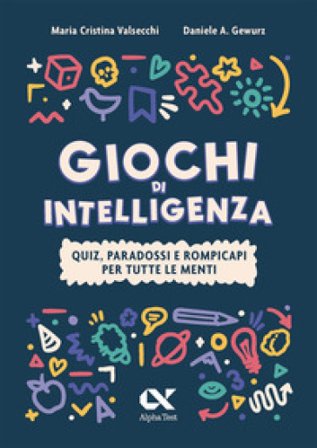 Giochi di intelligenza. Quiz, paradossi e rompicapi per tutte le menti Maria Cristina Valsecchi