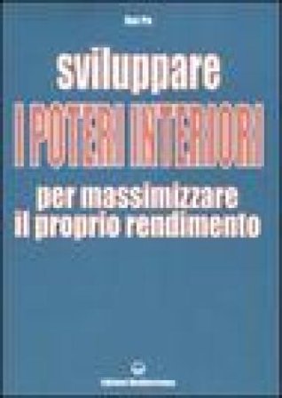 Sviluppare i poteri interiori per massimizzare il proprio rendimento. Ediz. illustrata Del Pe
