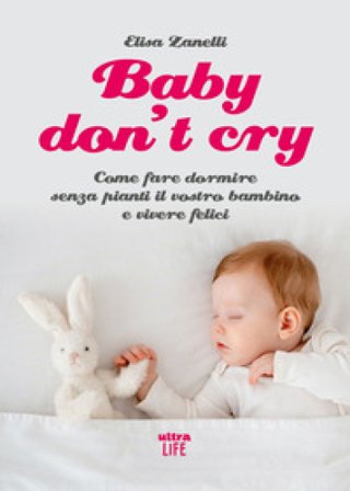 Baby don't cry. Come fare dormire senza pianti il tuo bambino e vivere felice Elisa Zanelli