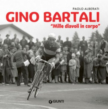 Gino Bartali. «Mille diavoli in corpo» Paolo Alberati