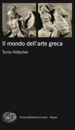 Il mondo dell'arte greca. Ediz. illustrata Tonio Hölscher