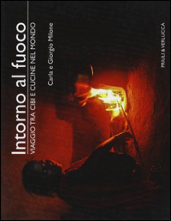 Intorno al fuoco. Viaggio tra cibi e cucine nel mondo. Ediz. illustrata Carla Milone