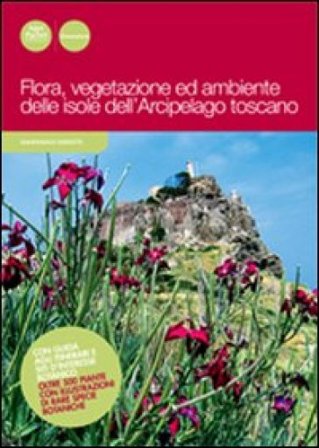Flora, vegetazione ed ambiente delle isole dell'arcipelago toscano. Ediz. illustrata Gianfranco Barsotti