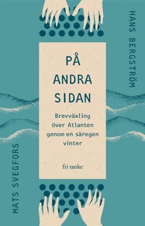 På andra sidan: Brevväxling över Atlanten genom en säregen vinter - Bok av Hans Bergström & Mats Svegfors - Inbunden