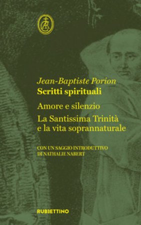 Scritti spirituali. Amore e silenzio. La Santissima Trinità e la vita soprannaturale Jean Baptiste Porion