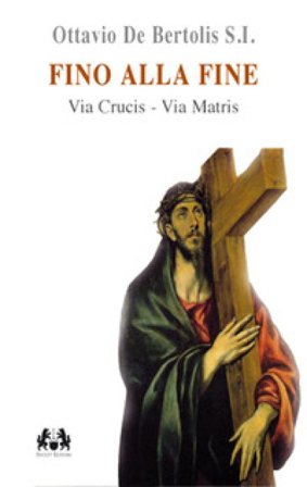Fino alla fine. Via Crucis. Via Matris Ottavio De Bertolis
