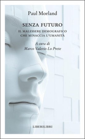 Senza futuro. Il malessere demografico che minaccia l'umanità Paul Morland
