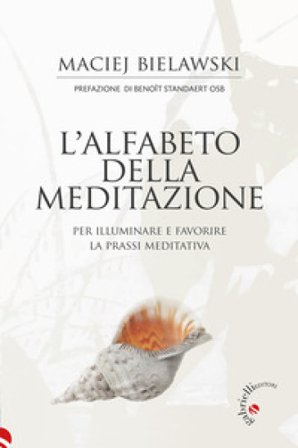 L'alfabeto della meditazione. Per illuminare e favorire la prassi meditativa Maciej Bielawski
