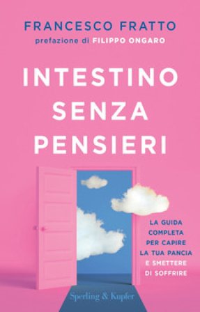 Intestino senza pensieri. La guida completa per capire la tua pancia e smettere di soffrire Francesco Fratto
