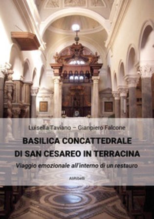 Basilica Concattedrale di San Cesareo in Terracina. Viaggio emozionale all'interno di un restauro Gianpiero Falcone