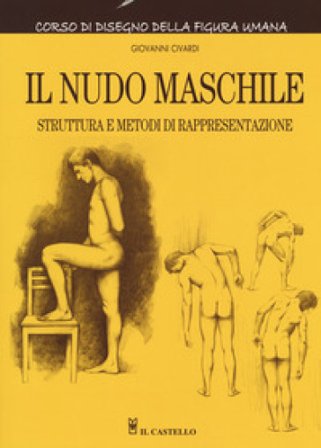 Il nudo maschile. Struttura e metodi di rappresentazione. Corso di disegno della figura umana. Ediz. illustrata Giovanni Civardi