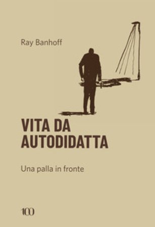 Vita da autodidatta. Una palla in fronte Ray Banhoff