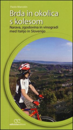 Brda in okolica s kolesom. Narava, zgodovina in vinogradi med Italijo in Slovenijo Paolo Marcolin