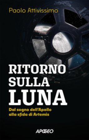 Ritorno sulla luna. Dal sogno dell'Apollo alla sfida di Artemis Paolo Attivissimo