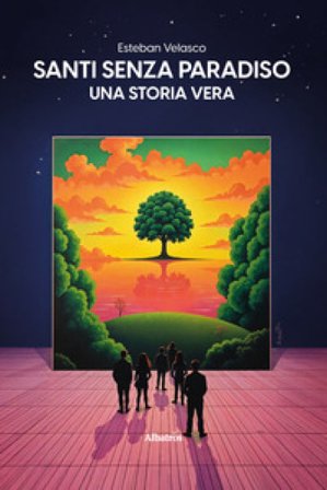 Santi senza paradiso. Una storia vera Esteban Velasco