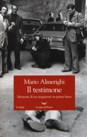 Il testimone. Memorie di un magistrato in prima linea Mario Almerighi