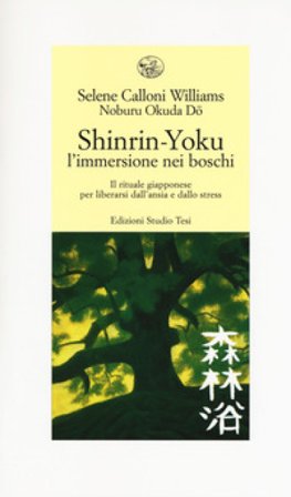 Shinrin-yoku. L'immersione nei boschi. Il rituale giapponese per liberarsi dall'ansia e dallo stress Selene Calloni Williams