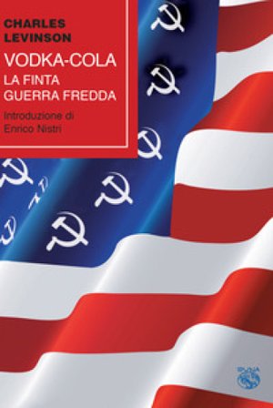 Vodka-cola. La finta Guerra fredda Charles Levinson