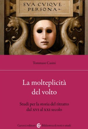 La molteplicità del volto. Studi per la storia del ritratto dal XVI al XX Tommaso Casini