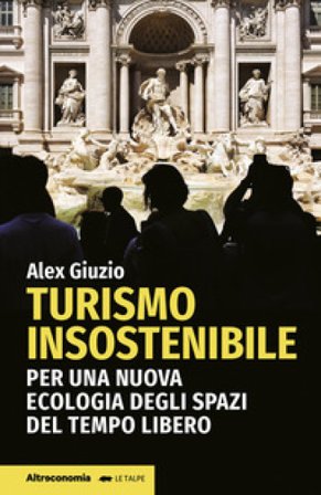 Turismo insostenibile. Per una nuova ecologia degli spazi del tempo libero Alex Giuzio
