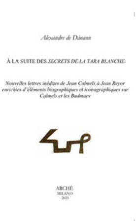 À la suite des secrets de la Tara blanche. Nouvelles lettres inédites de Jean Calmels à Jean Reyor enrichies d'éléments biographiques et 