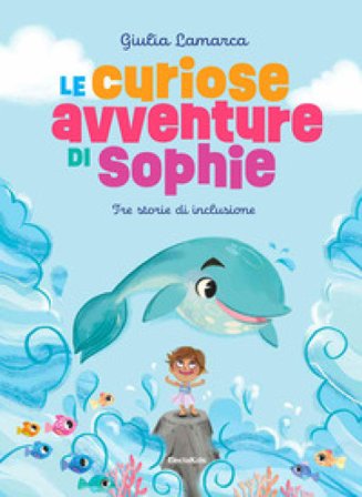 Le curiose avventure di Sophie. Ediz. a colori Giulia Lamarca