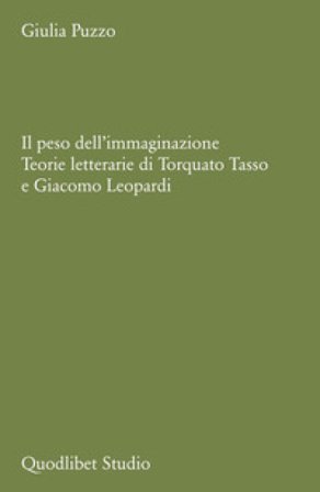 Il peso dell'immaginazione. Teorie letterarie di Torquato Tasso e Giacomo Leopardi Giulia Puzzo