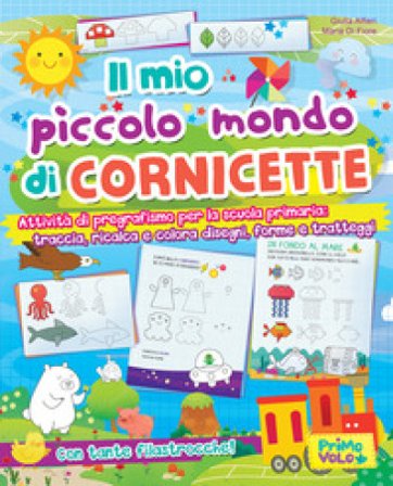 Il mio piccolo mondo di cornicette. Attività di pregrafismo per la scuola primaria: traccia, ricalca e colora disegni, forme e tratteggi. Ediz. a 