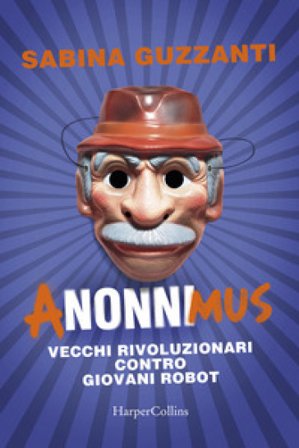 ANonniMus. Vecchi rivoluzionari contro giovani robot Sabina Guzzanti
