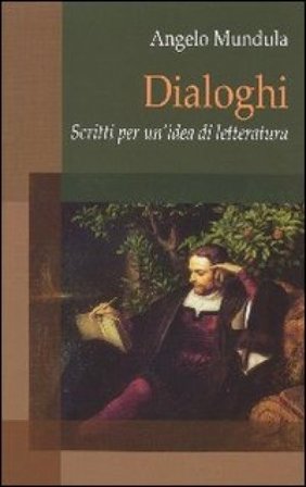 Dialoghi. Scritti per un'idea di letteratura Angelo Mundula