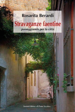 Stravaganze faentine, passeggiando per la città Rosarita Berardi