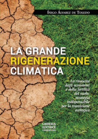 La grande rigenerazione climatica. La rinascita degli ecosistemi e della fertilità del suolo: strategia indispensabile per la transizione ecologica 