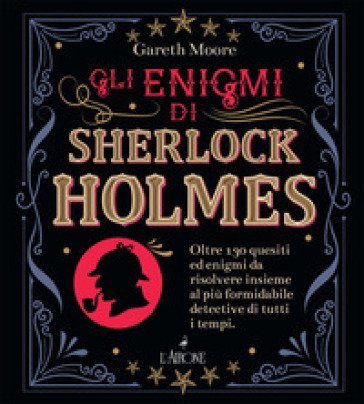 Gli enigmi di Sherlock Holmes. Oltre 130 quesiti ed enigmi da risolvere insieme al più formidabile detective di tutti i tempi Gareth Moore