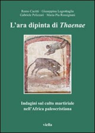 L'ara dipinta di Thaenae. Indagini sul culto martiriale nell'Africa paleocristiana Remo Cacitti