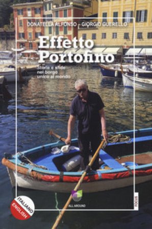 Effetto Portofino. Storie e sfide nel borgo unico al mondo. Ediz. italiana e inglese Donatella Alfonso