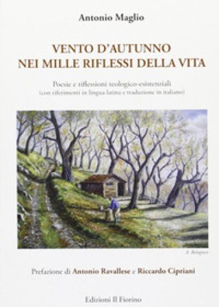 Vento d'autunno nei mille riflessi della vita. Poesie e filessioni teologico-esistenziali Antonio Maglio