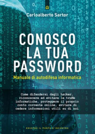 Conosco la tua password. Manuale di autodifesa informatica Carloalberto Sartor