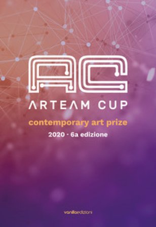 Arteam Cup 2020. Contemporary Art Prize. Ediz. illustrata