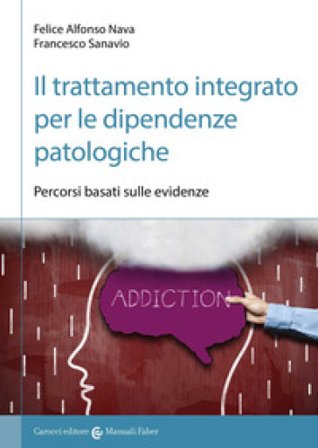 Il trattamento integrato per le dipendenze patologiche. Percorsi basati sulle evidenze Felice Alfonso Nava