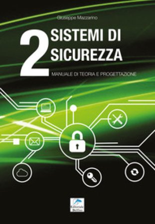Sistemi di sicurezza. Vol. 2: Manuale di teoria e progettazione Giuseppe Mazzarino