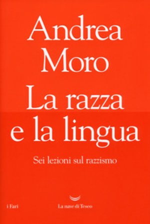 La razza e la lingua. Sei lezioni sul razzismo Andrea Moro