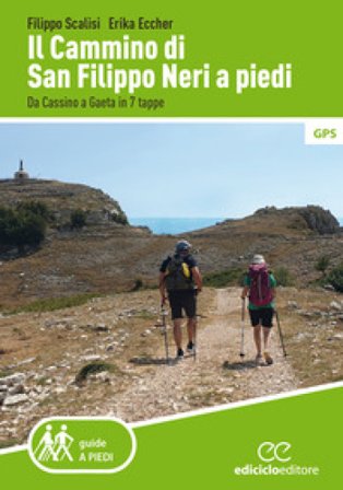 Il cammino di san Filippo Neri a piedi. Da Cassino a Gaeta in 7 tappe Filippo Scalisi