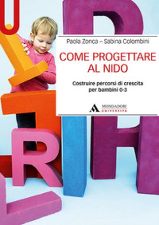Come progettare al nido. Costruire percorsi di crescita per bambini 0-3 Paola Zonca
